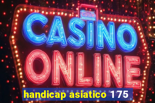 handicap asiatico 1 75