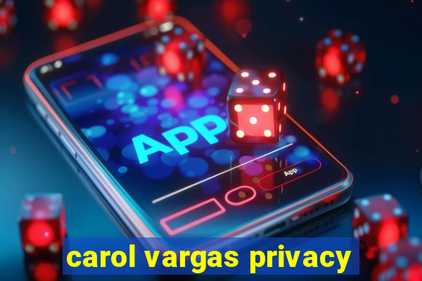 carol vargas privacy