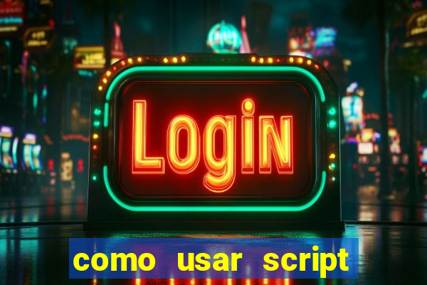 como usar script no cmsp