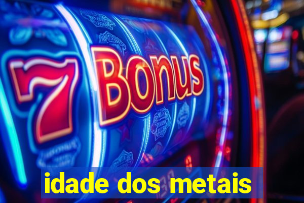 idade dos metais