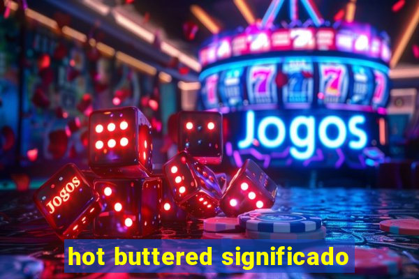 hot buttered significado