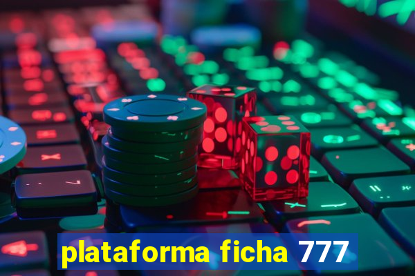 plataforma ficha 777