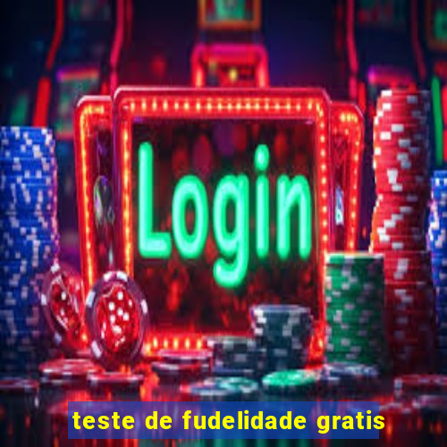 teste de fudelidade gratis