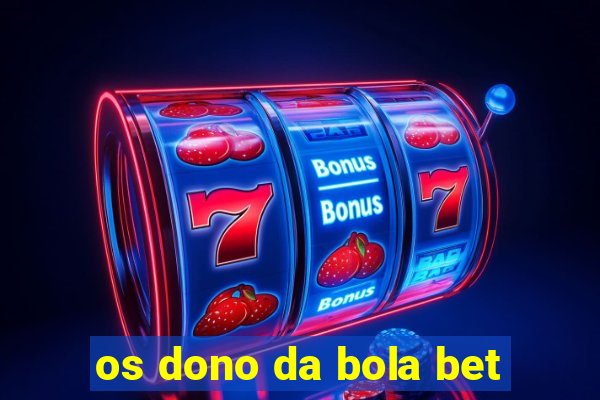 os dono da bola bet