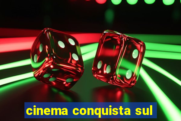 cinema conquista sul