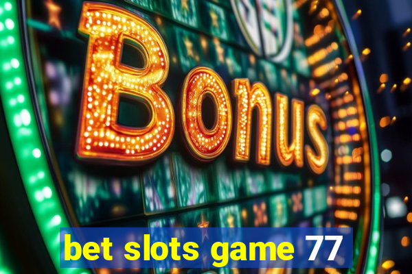 bet slots game 77