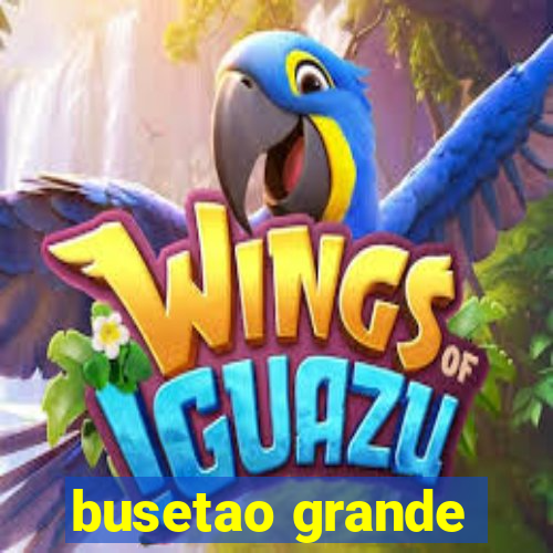 busetao grande