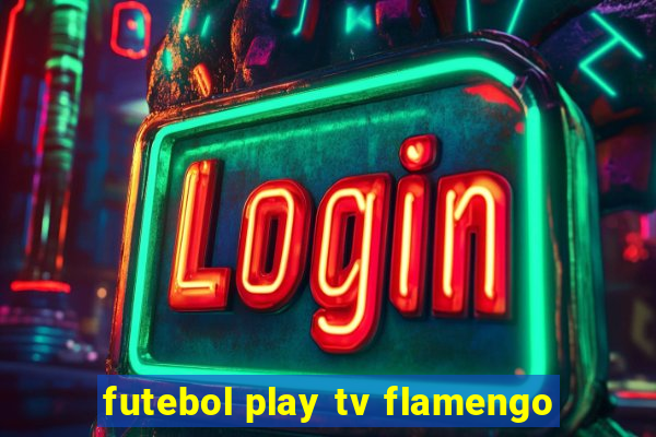 futebol play tv flamengo