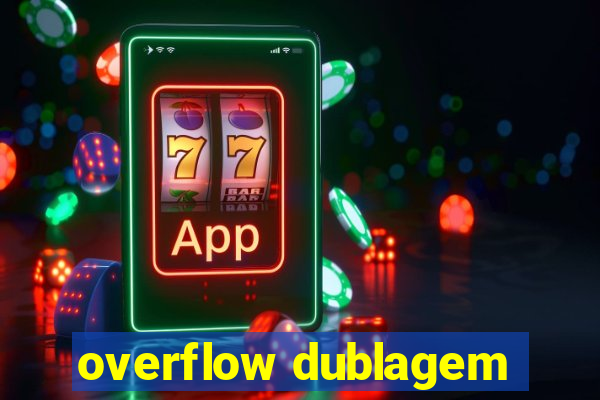 overflow dublagem