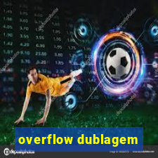 overflow dublagem