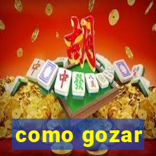 como gozar