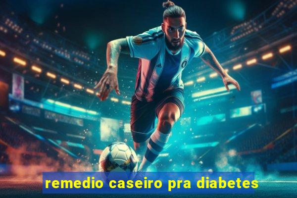 remedio caseiro pra diabetes