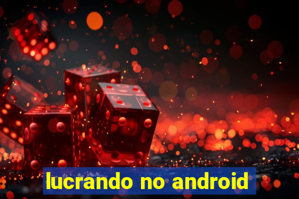 lucrando no android