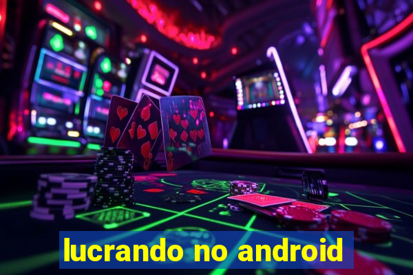 lucrando no android