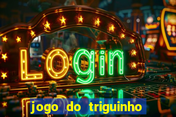 jogo do triguinho de ganhar dinheiro