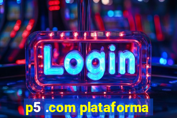 p5 .com plataforma