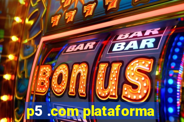 p5 .com plataforma