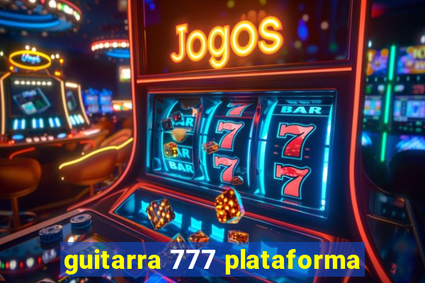 guitarra 777 plataforma