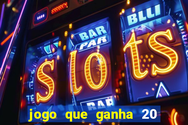 jogo que ganha 20 reais no cadastro