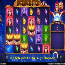 match perfeito significado