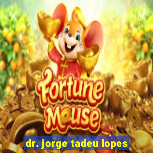 dr. jorge tadeu lopes