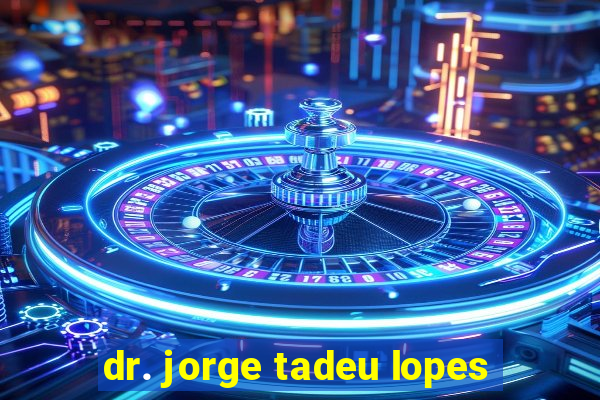 dr. jorge tadeu lopes