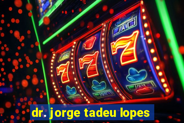 dr. jorge tadeu lopes