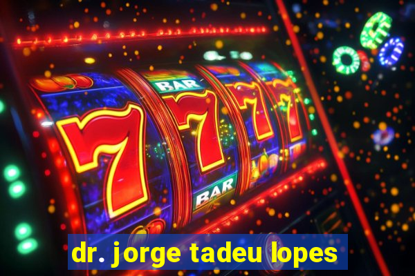 dr. jorge tadeu lopes