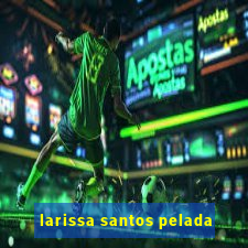 larissa santos pelada