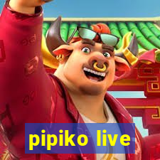 pipiko live