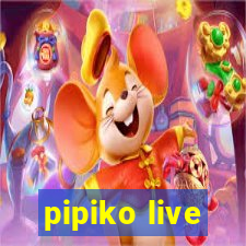 pipiko live