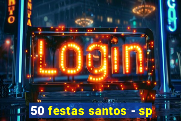 50 festas santos - sp