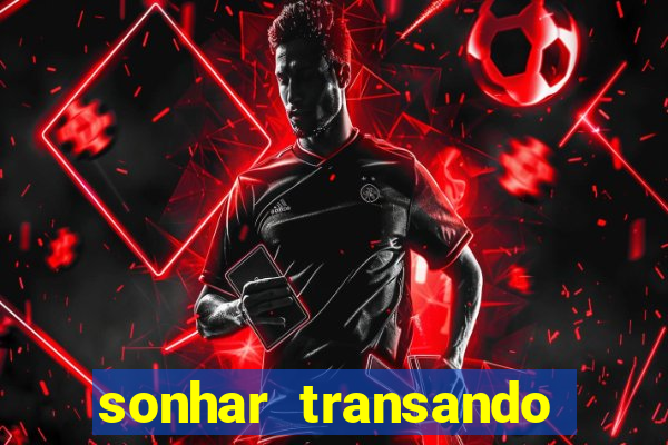 sonhar transando jogo do bicho