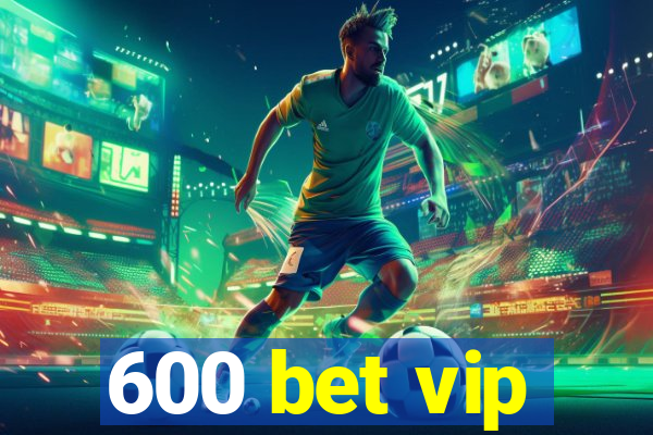 600 bet vip