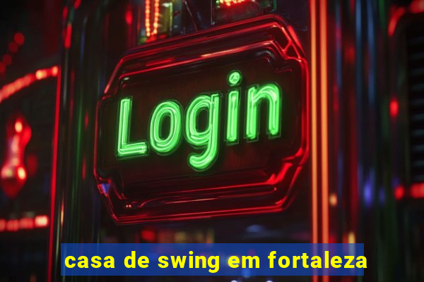 casa de swing em fortaleza