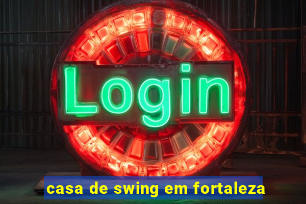 casa de swing em fortaleza