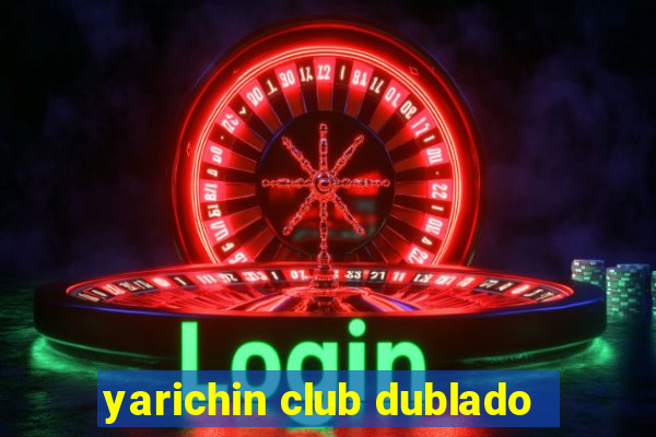 yarichin club dublado