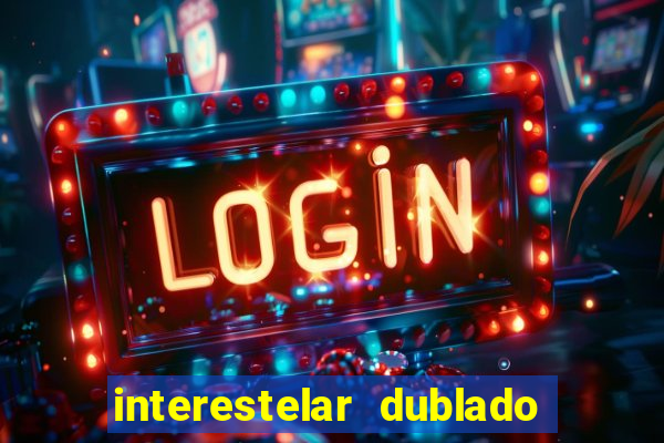 interestelar dublado 4k interestelar filme completo dublado 4k