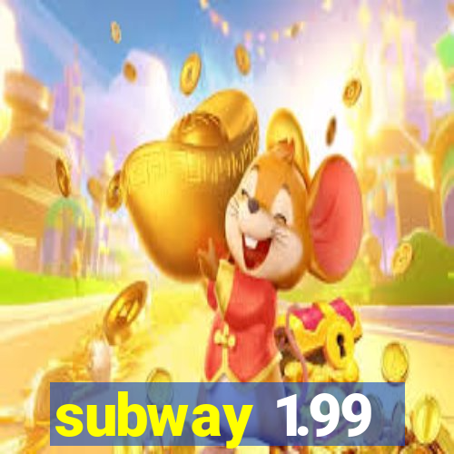 subway 1.99