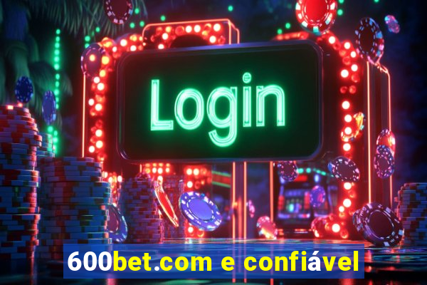 600bet.com e confiável