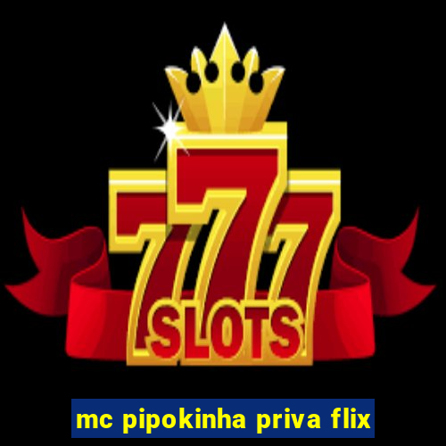 mc pipokinha priva flix