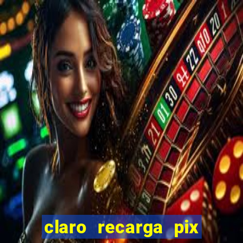 claro recarga pix $10 reais