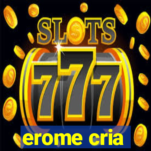 erome cria