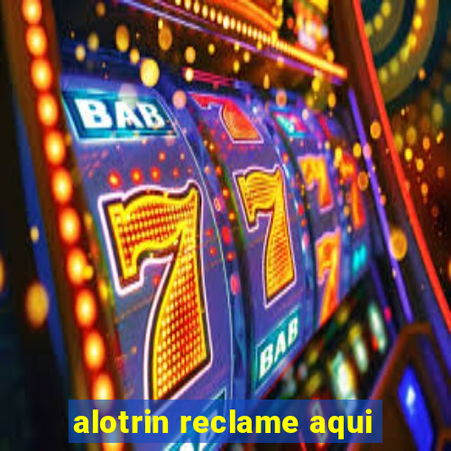 alotrin reclame aqui