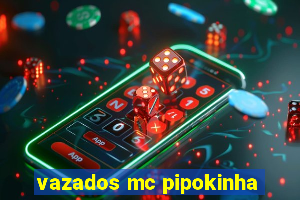 vazados mc pipokinha