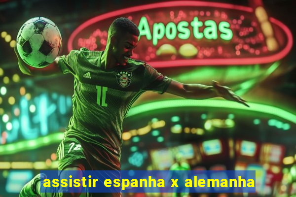 assistir espanha x alemanha