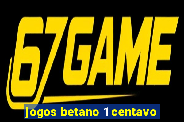 jogos betano 1 centavo