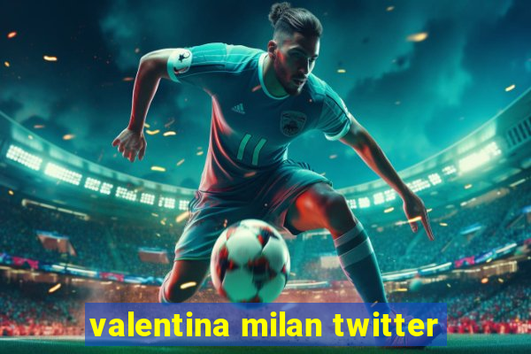 valentina milan twitter