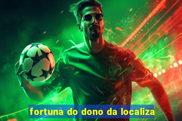 fortuna do dono da localiza