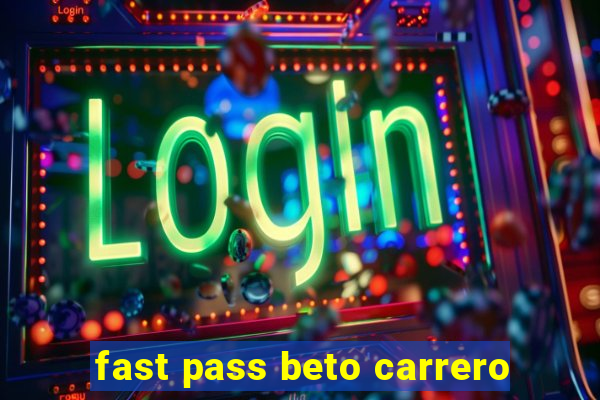 fast pass beto carrero